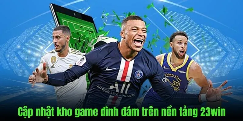 Cập nhật thư viện game đặc sắc chỉ có trên nền tảng