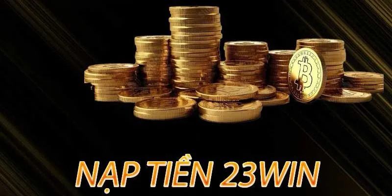 Các cách nạp tiền 23WIN phổ biến hiện nay