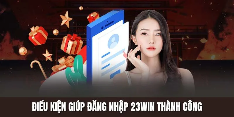 Điều kiện giúp đăng nhập 23Win thành công