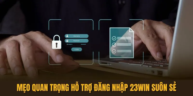 Mẹo quan trọng hỗ trợ đăng nhập 23Win suôn sẻ