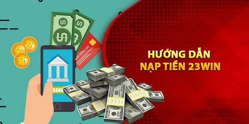 Nắm đúng trình tự nạp tiền 23WIN cơ bản